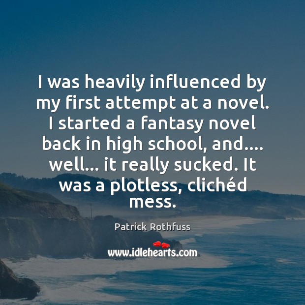 I was heavily influenced by my first attempt at a novel. I Patrick Rothfuss Picture Quote