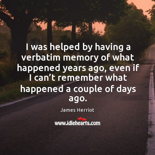 I was helped by having a verbatim memory of what happened years ago James Herriot Picture Quote