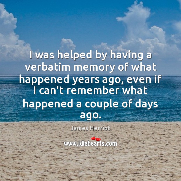 I was helped by having a verbatim memory of what happened years James Herriot Picture Quote