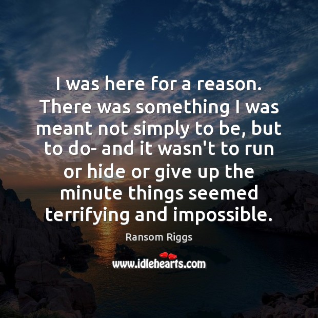 I was here for a reason. There was something I was meant Ransom Riggs Picture Quote