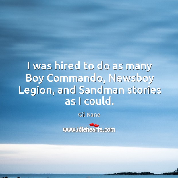 I was hired to do as many boy commando, newsboy legion, and sandman stories as I could. Gil Kane Picture Quote