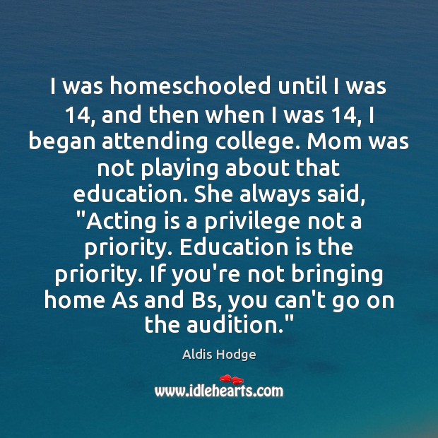 I was homeschooled until I was 14, and then when I was 14, I Priority Quotes Image