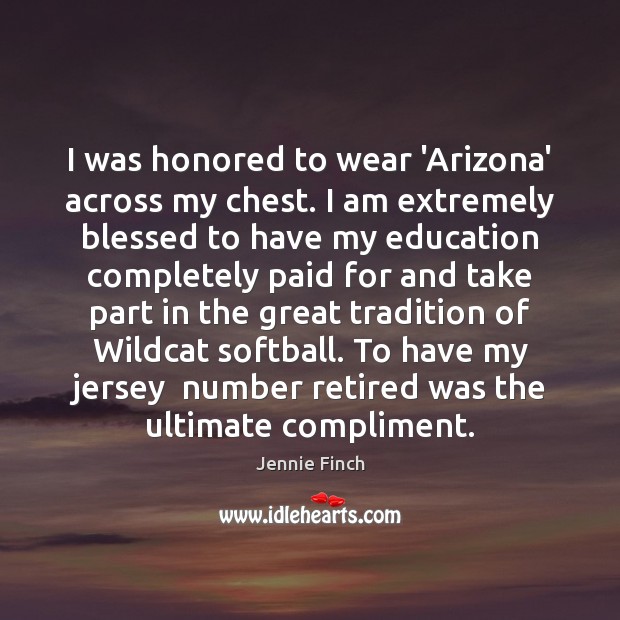 I was honored to wear ‘Arizona’ across my chest. I am extremely Jennie Finch Picture Quote