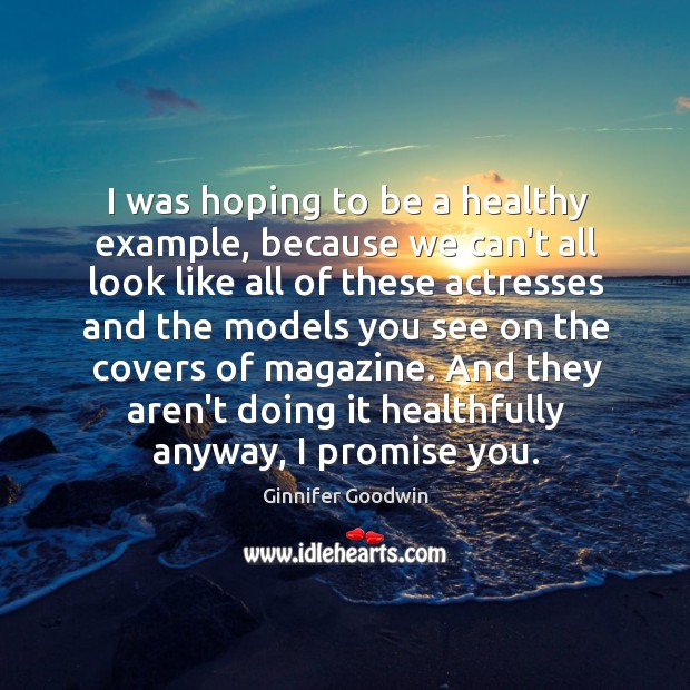 I was hoping to be a healthy example, because we can’t all Image
