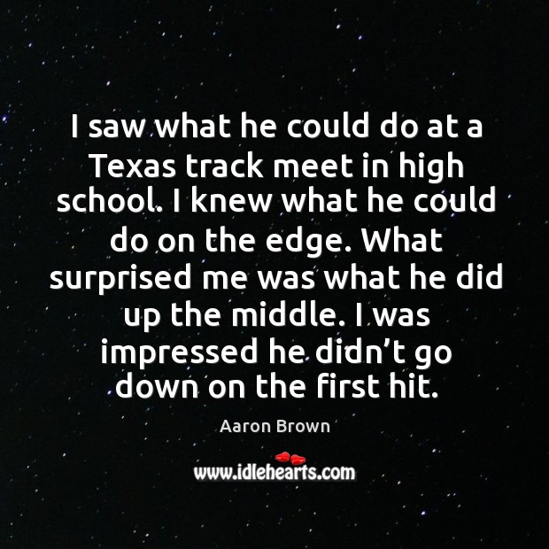 I was impressed he didn’t go down on the first hit. Aaron Brown Picture Quote