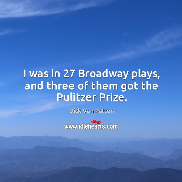 I was in 27 broadway plays, and three of them got the pulitzer prize. Image