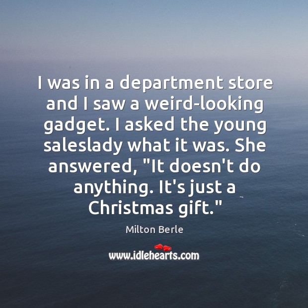 I was in a department store and I saw a weird-looking gadget. Milton Berle Picture Quote