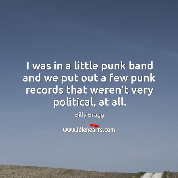 I was in a little punk band and we put out a Billy Bragg Picture Quote