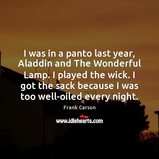 I was in a panto last year, Aladdin and The Wonderful Lamp. Frank Carson Picture Quote