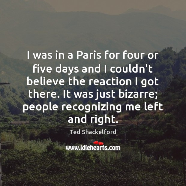 I was in a Paris for four or five days and I Ted Shackelford Picture Quote