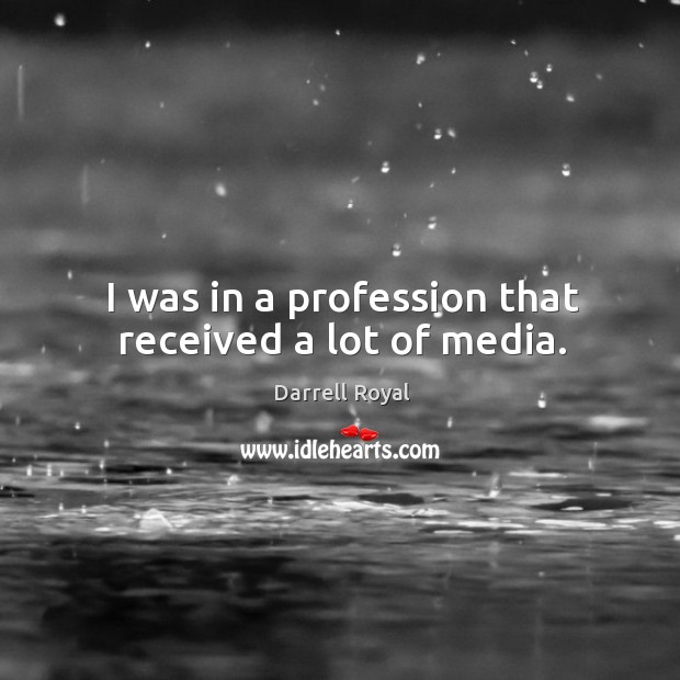 I was in a profession that received a lot of media. Image