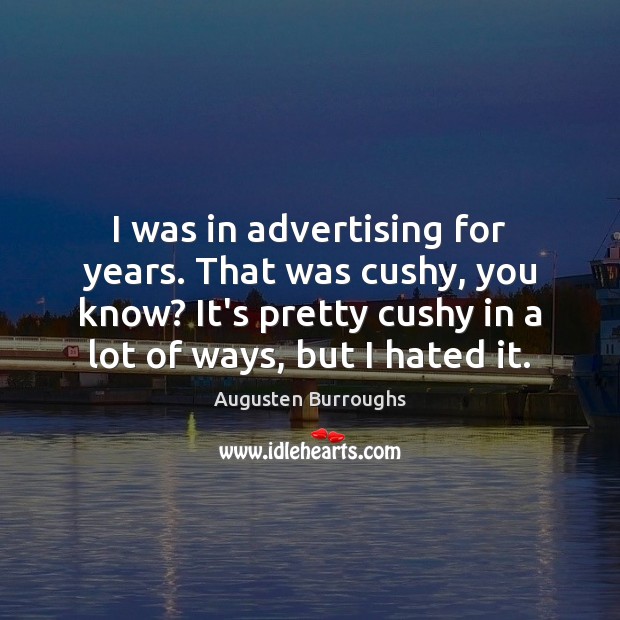 I was in advertising for years. That was cushy, you know? It’s Augusten Burroughs Picture Quote