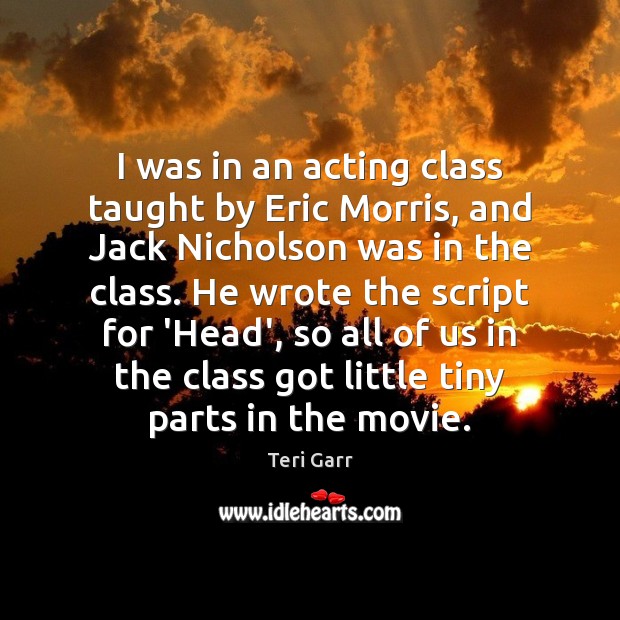 I was in an acting class taught by Eric Morris, and Jack Teri Garr Picture Quote