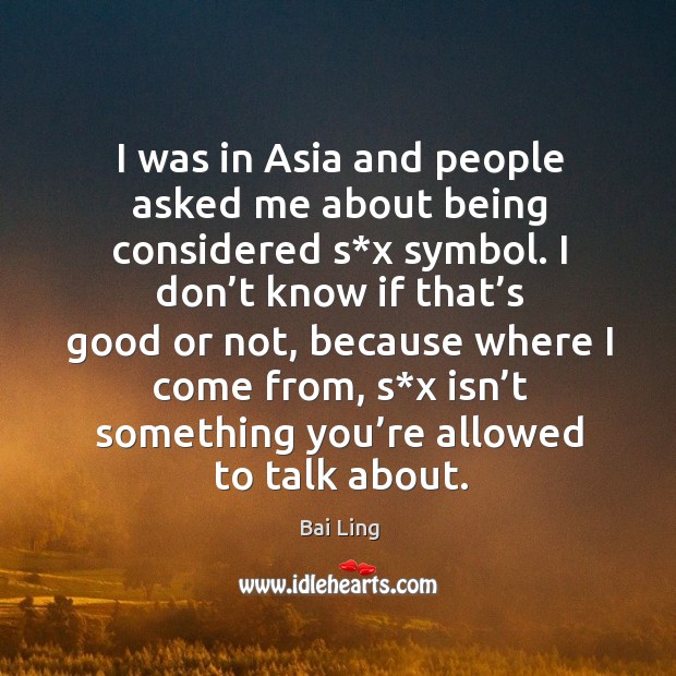 I was in asia and people asked me about being considered s*x symbol. Bai Ling Picture Quote