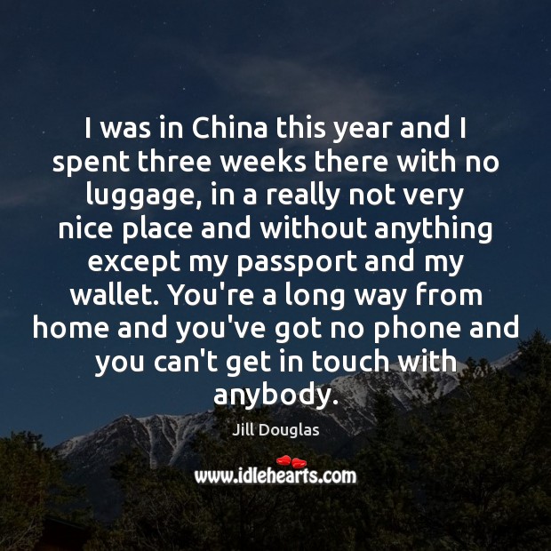 I was in China this year and I spent three weeks there Jill Douglas Picture Quote