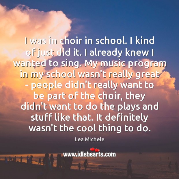 I was in choir in school. I kind of just did it. Lea Michele Picture Quote