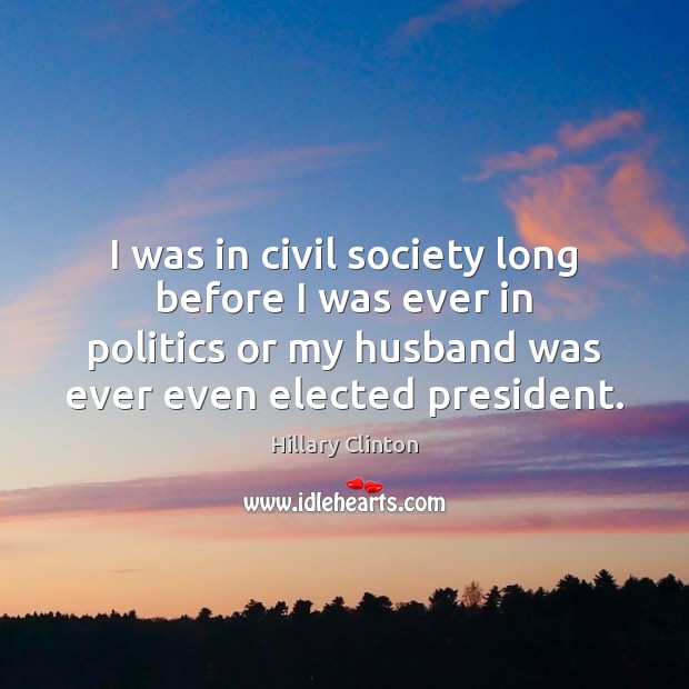 I was in civil society long before I was ever in politics Politics Quotes Image