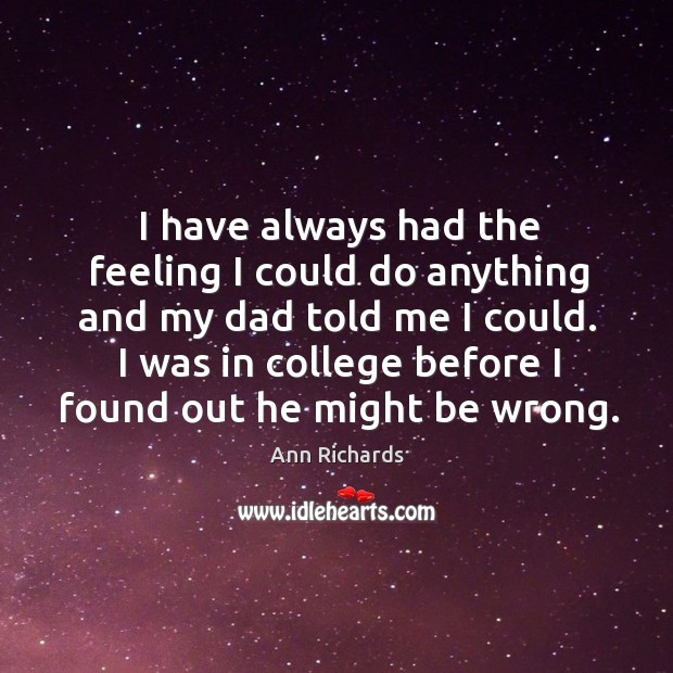 I was in college before I found out he might be wrong. Ann Richards Picture Quote