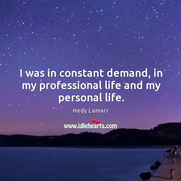 I was in constant demand, in my professional life and my personal life. Image