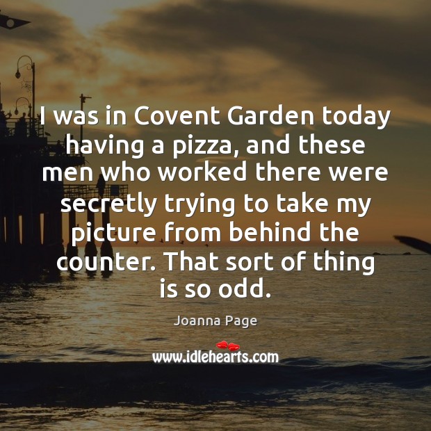 I was in Covent Garden today having a pizza, and these men Joanna Page Picture Quote