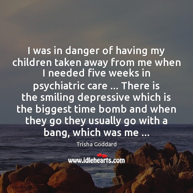 I was in danger of having my children taken away from me Trisha Goddard Picture Quote