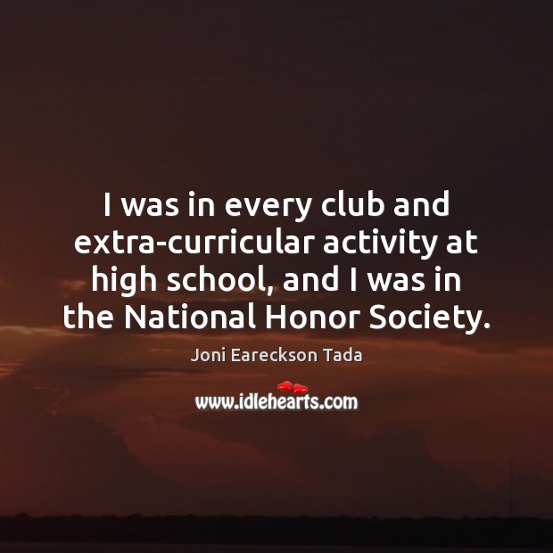 I was in every club and extra-curricular activity at high school, and Joni Eareckson Tada Picture Quote