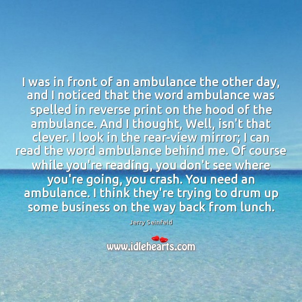 I was in front of an ambulance the other day, and I Jerry Seinfeld Picture Quote