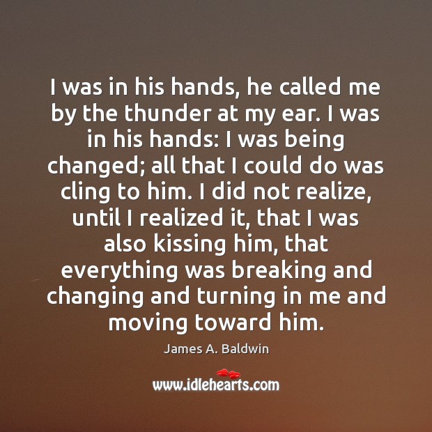 I was in his hands, he called me by the thunder at James A. Baldwin Picture Quote