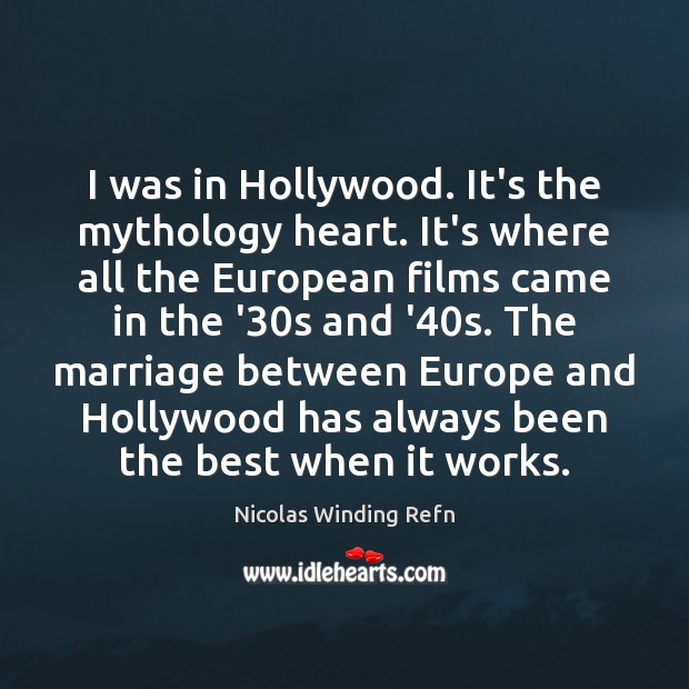 I was in Hollywood. It’s the mythology heart. It’s where all the Nicolas Winding Refn Picture Quote