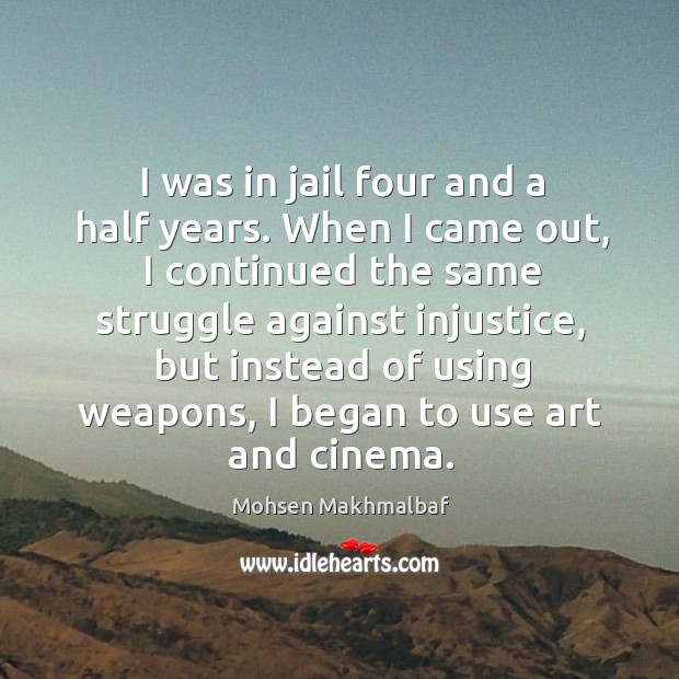 I was in jail four and a half years. When I came out, I continued the same struggle against injustice Image