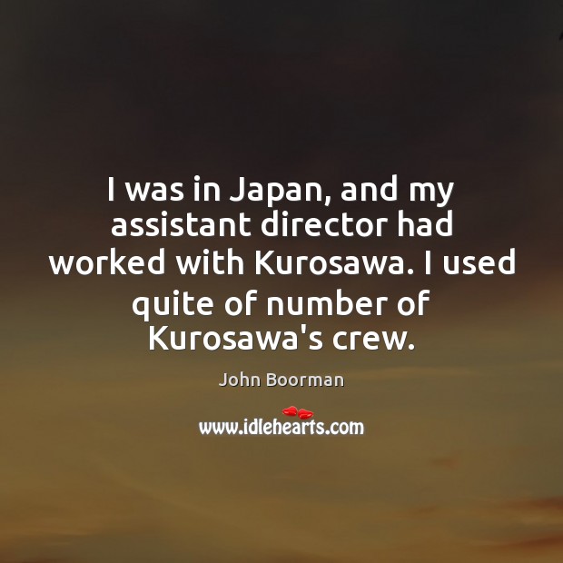 I was in Japan, and my assistant director had worked with Kurosawa. Image