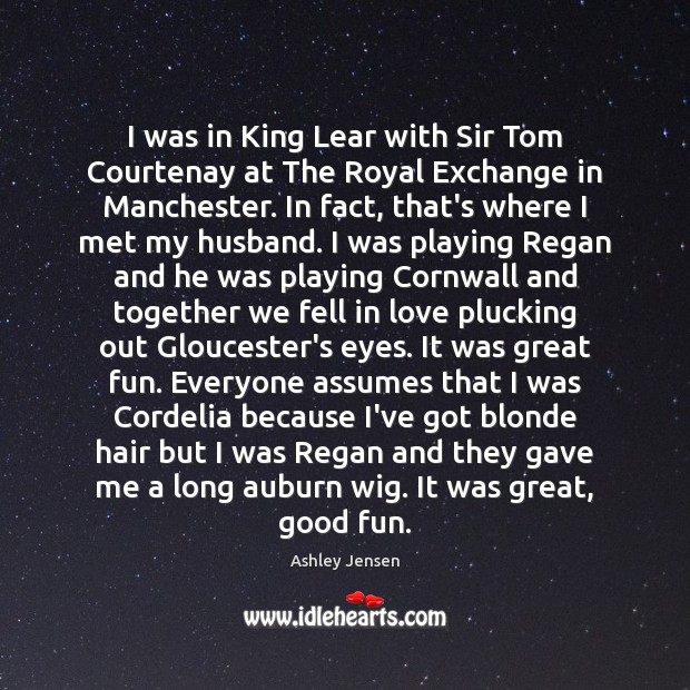 I was in King Lear with Sir Tom Courtenay at The Royal Ashley Jensen Picture Quote