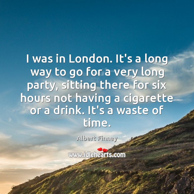 I was in London. It’s a long way to go for a Albert Finney Picture Quote