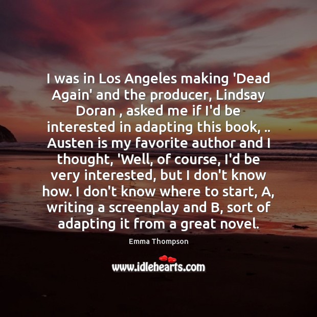 I was in Los Angeles making ‘Dead Again’ and the producer, Lindsay 
