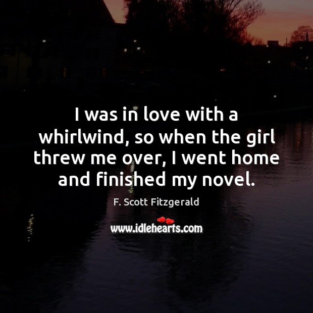 I was in love with a whirlwind, so when the girl threw F. Scott Fitzgerald Picture Quote