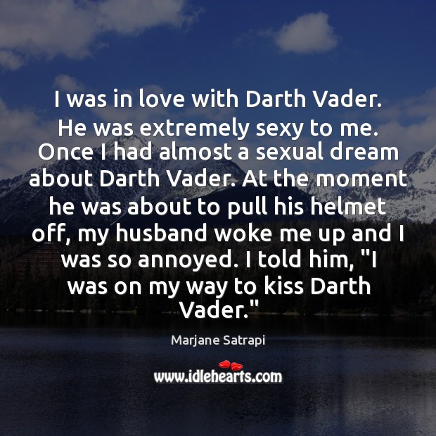 I was in love with Darth Vader. He was extremely sexy to Marjane Satrapi Picture Quote