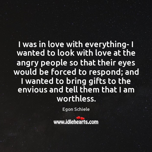 I was in love with everything- I wanted to look with love Egon Schiele Picture Quote