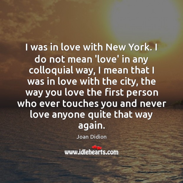 I was in love with New York. I do not mean ‘love’ Joan Didion Picture Quote