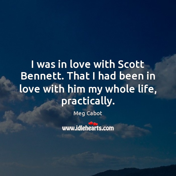 I was in love with Scott Bennett. That I had been in Meg Cabot Picture Quote