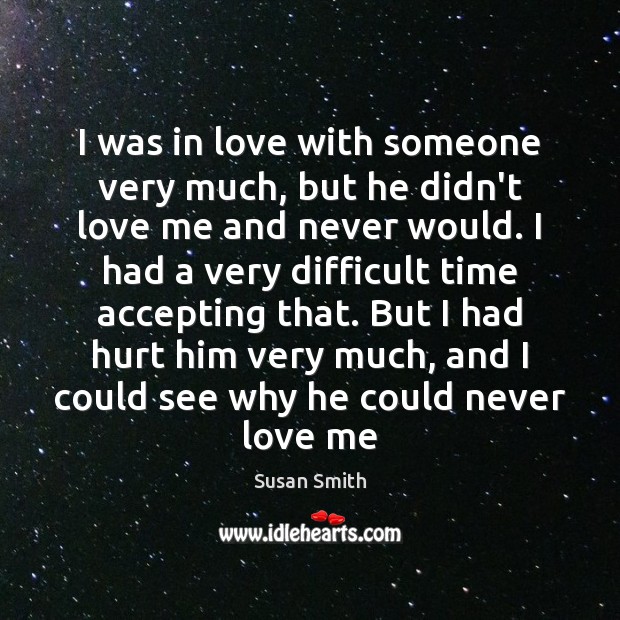 I was in love with someone very much, but he didn’t love Susan Smith Picture Quote
