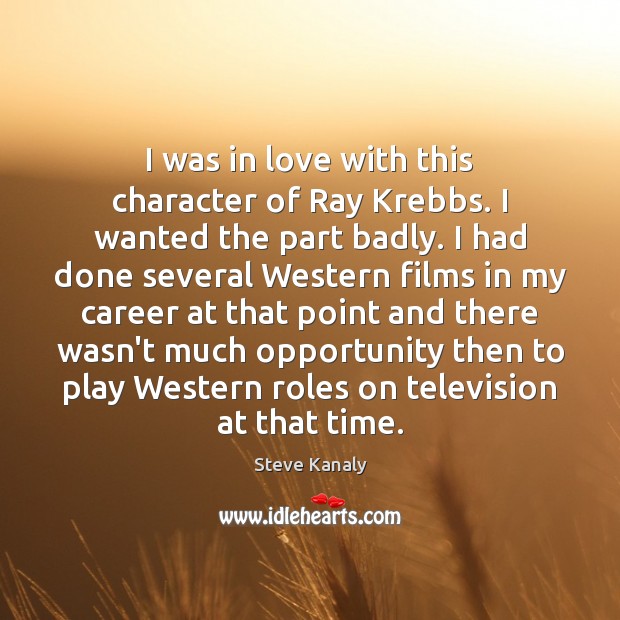 I was in love with this character of Ray Krebbs. I wanted Steve Kanaly Picture Quote