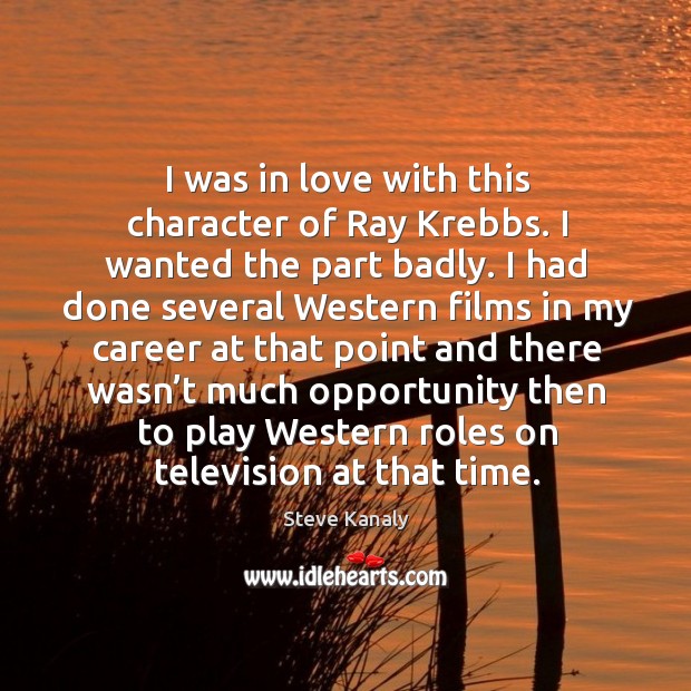I was in love with this character of ray krebbs. Steve Kanaly Picture Quote