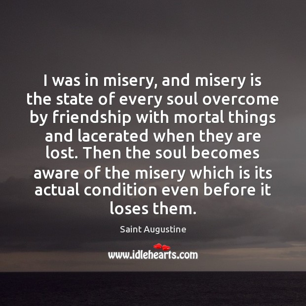 I was in misery, and misery is the state of every soul Image