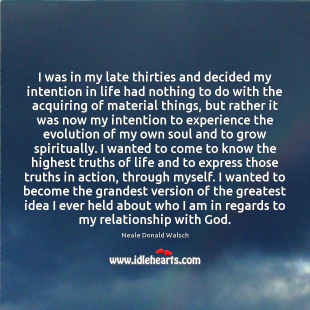 I was in my late thirties and decided my intention in life Neale Donald Walsch Picture Quote