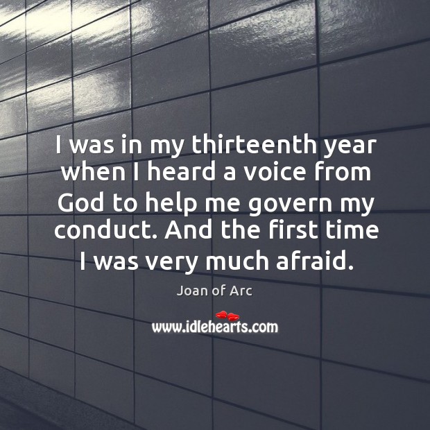 I was in my thirteenth year when I heard a voice from God to help me govern my conduct. Afraid Quotes Image