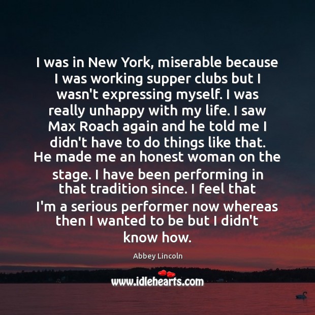 I was in New York, miserable because I was working supper clubs Abbey Lincoln Picture Quote