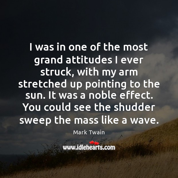 I was in one of the most grand attitudes I ever struck, Mark Twain Picture Quote