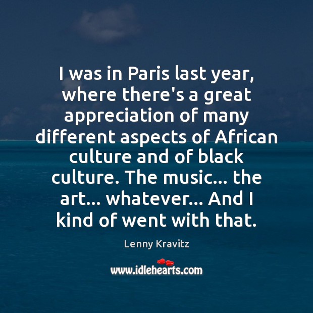 I was in Paris last year, where there’s a great appreciation of Lenny Kravitz Picture Quote