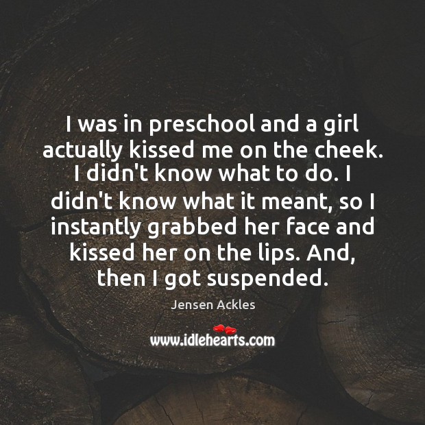 I was in preschool and a girl actually kissed me on the Jensen Ackles Picture Quote
