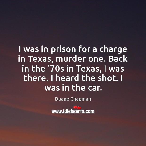 I was in prison for a charge in Texas, murder one. Back Image